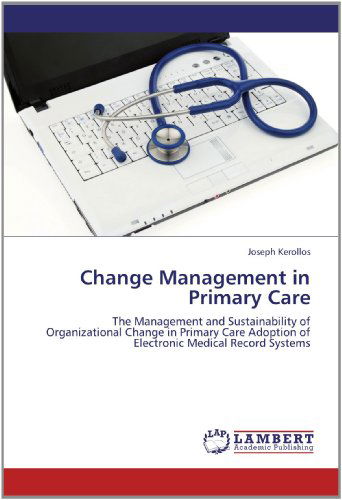 Cover for Joseph Kerollos · Change Management in Primary Care: the Management and Sustainability of Organizational Change in Primary Care Adoption of Electronic Medical Record Systems (Paperback Book) (2012)
