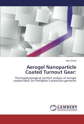 Cover for Abu Shaid · Aerogel Nanoparticle Coated Turnout Gear:: Thermophysiological Comfort Analysis of  Aerogel Coated Fabric for Firefighter's Protective Garments (Paperback Book) (2012)