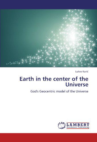 Cover for Lutvo Kuric · Earth in the Center of the Universe: God's Geocentric Model of the Universe (Paperback Book) (2012)