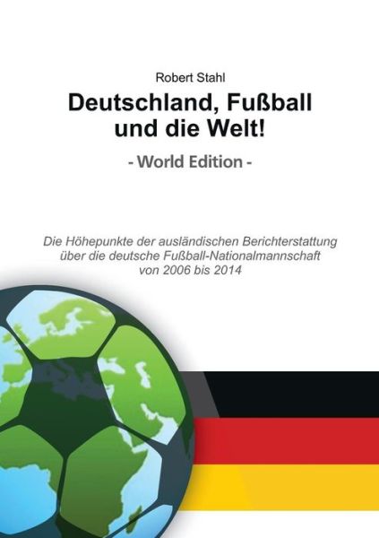 Cover for Robert Stahl · Deutschland, Fußball Und Die Welt! World Edition (Paperback Book) [German edition] (2015)