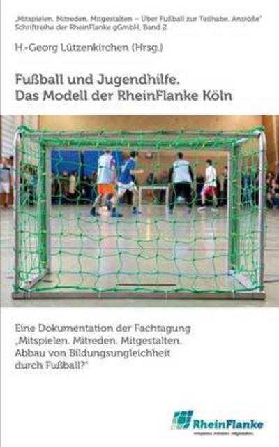 Cover for H -georg Lutzenkirchen · Fussball und Jugendhilfe. Das Modell der RheinFlanke Koeln: Eine Dokumentation der Fachtagung Mitspielen. Mitreden. Mitgestalten. Abbau von Bildungsungleichheit durch Fussball? (Paperback Bog) (2014)