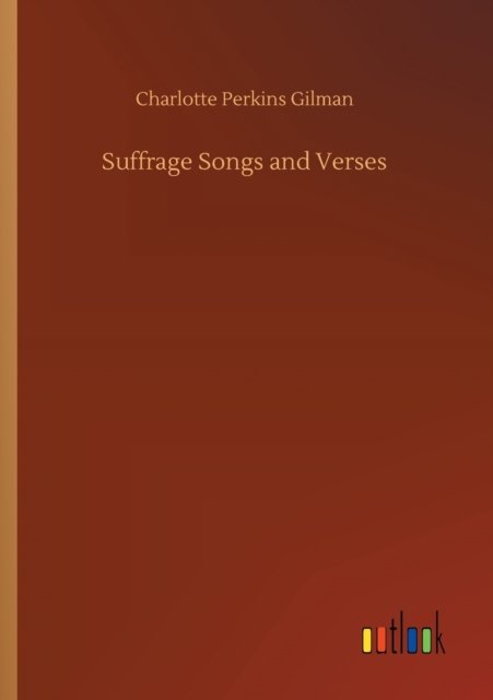 Suffrage Songs and Verses - Charlotte Perkins Gilman - Livros - Outlook Verlag - 9783752353686 - 27 de julho de 2020