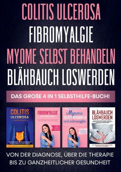 Cover for Maria Baumfink · Colitis ulcerosa - Fibromyalgie - Myome selbst behandeln - Blahbauch loswerden - Das grosse 4 in 1 Selbsthilfe-Buch (Paperback Book) (2021)