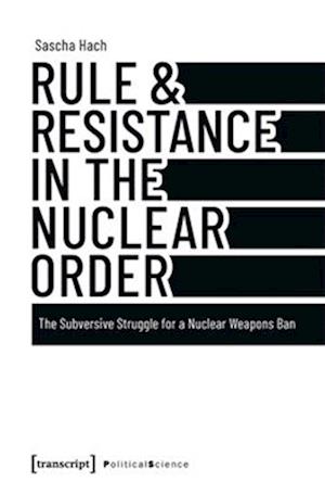 Cover for Sascha Hach · Rule &amp; Resistance in the Nuclear Order: The Subversive Struggle for a Nuclear Weapons Ban (Paperback Book) (2025)