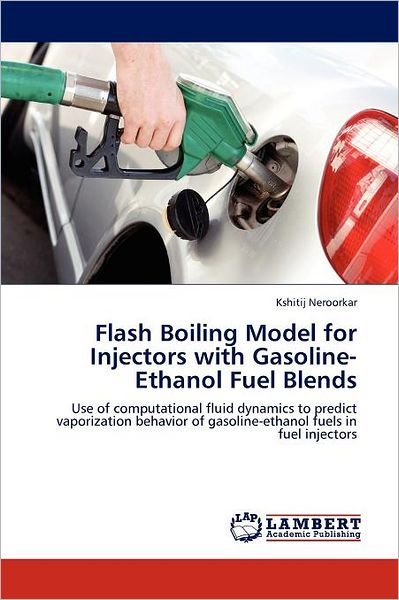 Cover for Kshitij Neroorkar · Flash Boiling Model for Injectors with Gasoline-ethanol Fuel Blends: Use of Computational Fluid Dynamics to Predict Vaporization Behavior of Gasoline-ethanol Fuels in Fuel Injectors (Pocketbok) (2011)