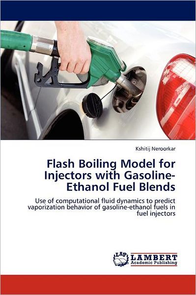 Cover for Kshitij Neroorkar · Flash Boiling Model for Injectors with Gasoline-ethanol Fuel Blends: Use of Computational Fluid Dynamics to Predict Vaporization Behavior of Gasoline-ethanol Fuels in Fuel Injectors (Paperback Book) (2011)