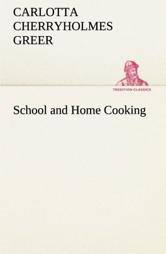 Cover for Carlotta Cherryholmes Greer · School and Home Cooking (Tredition Classics) (Paperback Book) (2013)