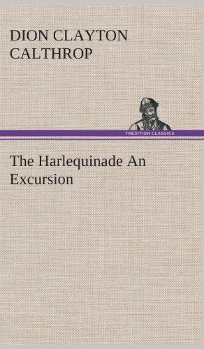 Cover for Dion Clayton Calthrop · The Harlequinade an Excursion (Hardcover Book) (2013)