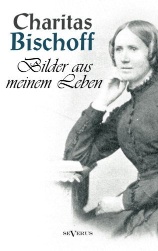 Cover for Charitas Bischoff · Bilder aus meinem Leben - Ein Frauenschicksal um die Jahrhundertwende in Hamburg. Autobiographie (Paperback Book) [German edition] (2013)