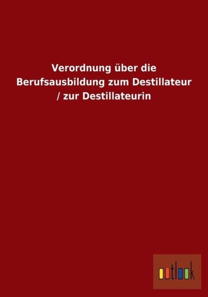 Cover for Ohne Autor · Verordnung Uber Die Berufsausbildung Zum Destillateur / Zur Destillateurin (Paperback Book) [German edition] (2013)