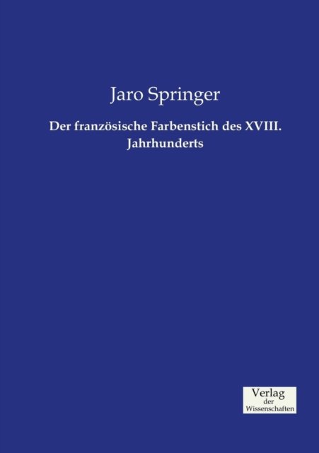 Cover for Jaro Springer · Der Französische Farbenstich Des Xviii. Jahrhunderts (Taschenbuch) [German edition] (2019)