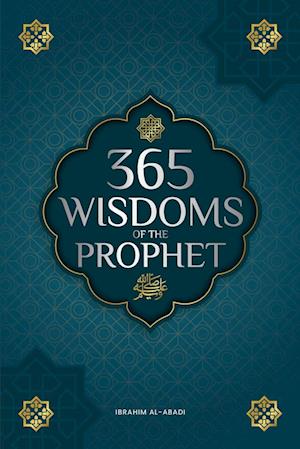 Cover for Ibrahim Al-Abadi · 365 Wisdoms of the Prophet Muhammad: Authentic Texts from the Hadith and Sunnah on the Family, Health, Success and Spiritual Growth (Collection - Islamic Books) - Islamic Books - Islam Way (Paperback Book) (2024)