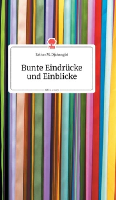 Cover for Esther M Djahangiri · Bunte Eindrucke und Einblicke. Life is a Story - story.one (Hardcover bog) (2019)