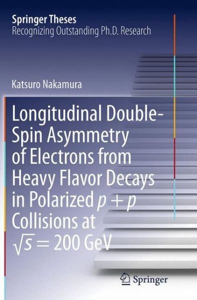 Cover for Katsuro Nakamura · Longitudinal Double-Spin Asymmetry of Electrons from Heavy Flavor Decays in Polarized p + p Collisions at  s = 200 GeV - Springer Theses (Paperback Bog) [Softcover reprint of the original 1st ed. 2014 edition] (2016)