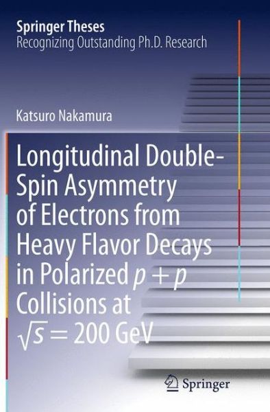 Longitudinal Double-Spin Asymmetry of Electrons from Heavy Flavor Decays in Polarized p + p Collisions at s = 200 GeV - Springer Theses - Katsuro Nakamura - Books - Springer Verlag, Japan - 9784431563686 - September 27, 2016