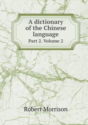 Cover for Robert Morrison · A Dictionary of the Chinese Language Part 2. Volume 2 (Paperback Book) (2013)