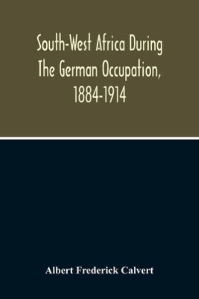 Cover for Albert Frederick Calvert · South-West Africa During The German Occupation, 1884-1914 (Paperback Book) (2020)