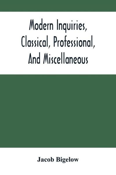 Modern Inquiries, Classical, Professional, And Miscellaneous - Jacob Bigelow - Kirjat - Alpha Edition - 9789354504686 - tiistai 6. huhtikuuta 2021