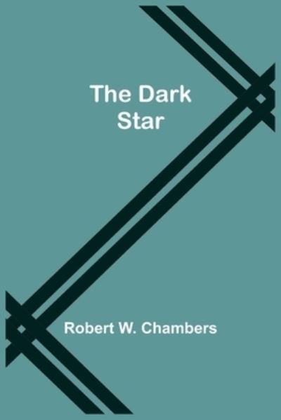 The Dark Star - Robert W Chambers - Books - Alpha Edition - 9789354546686 - May 7, 2021