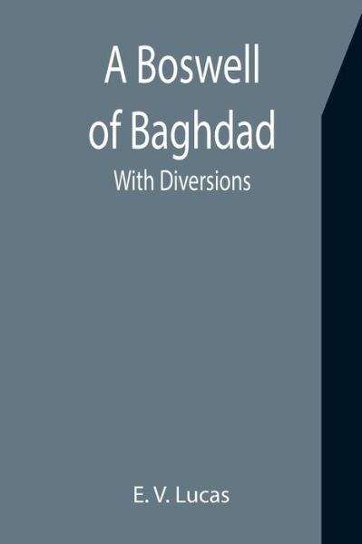 Cover for E. V. Lucas · A Boswell of Baghdad; With Diversions (Paperback Book) (2021)