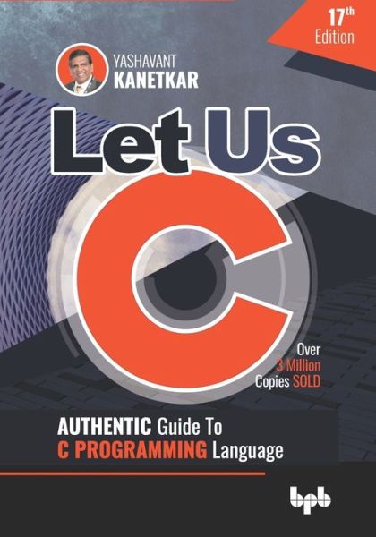 Cover for Yashavant Kanetkar · Let Us C: Authentic Guide to C PROGRAMMING Language 17th Edition (Paperback Book) [English, 17 Revised edition] (2020)