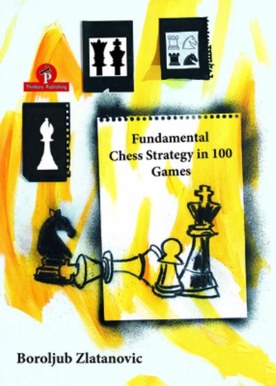 Cover for Boroljub Zlatanovic · Fundamental Chess Strategy in 100 Games (Paperback Book) [New edition] (2020)