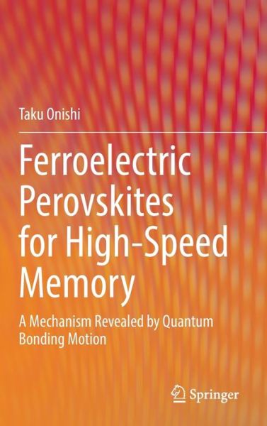 Cover for Taku Onishi · Ferroelectric Perovskites for High-Speed Memory: A Mechanism Revealed by Quantum Bonding Motion (Hardcover Book) [2022 edition] (2022)