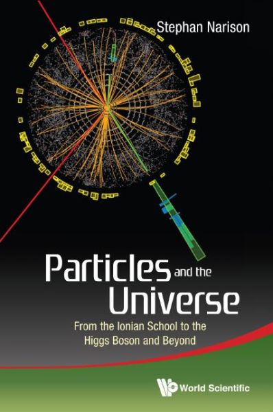 Cover for Narison, Stephan (Univ Montpellier Ii, France) · Particles And The Universe: From The Ionian School To The Higgs Boson And Beyond (Hardcover Book) (2016)