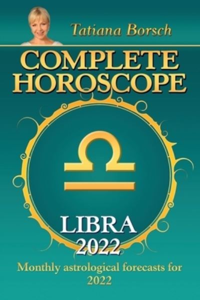 Complete Horoscope Libra 2022: Monthly Astrological Forecasts for 2022 - Tatiana Borsch - Books - Astraart Books - 9789925579686 - August 22, 2021