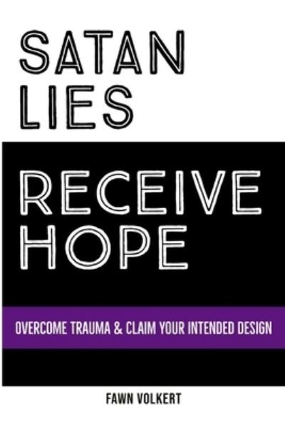 Cover for Fawn Volkert · Satan Lies. Receive Hope.: Overcome Trauma &amp; Claim Your Intended Design (Pocketbok) (2021)
