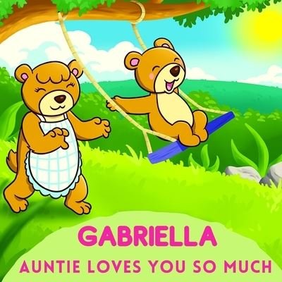 Gabriella Auntie Loves You So Much: Aunt & Niece Personalized Gift Book to Cherish for Years to Come - Sweetie Baby - Books - Independently Published - 9798501443686 - May 26, 2021