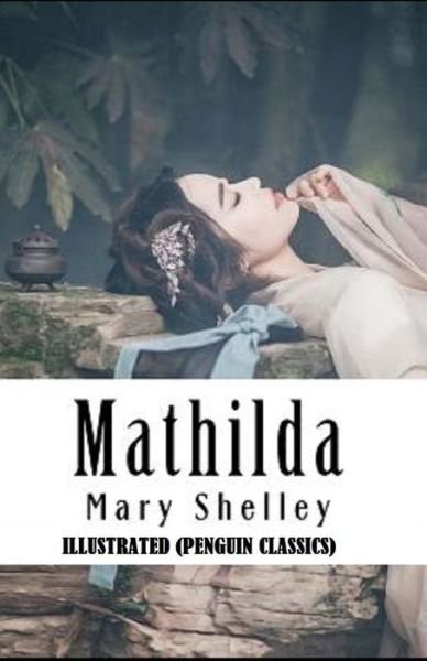 Mathilda By Mary Shelley Illustrated (Penguin Classics) - Mary Shelley - Bøger - Independently Published - 9798517619686 - 9. juni 2021