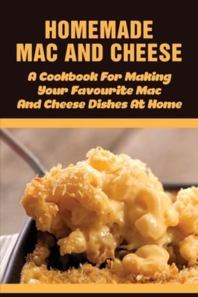 Cover for Tami Hunger · Homemade Mac And Cheese - A Cookbook For Making Your Favourite Mac And Cheese Dishes At Home (Taschenbuch) (2021)