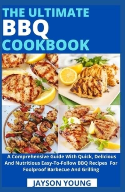 The Ultimate BBQ Cookbook: A Comprehensive Guide With Quick, Delicious And Nutritious Easy-To-Follow BBQ Recipes For Foolproof Barbecue And Grilling - Jayson Young - Książki - Independently Published - 9798545991686 - 29 lipca 2021