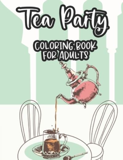 Cover for Kayla H Browning · Tea Party Coloring Book For Adults (Taschenbuch) (2020)