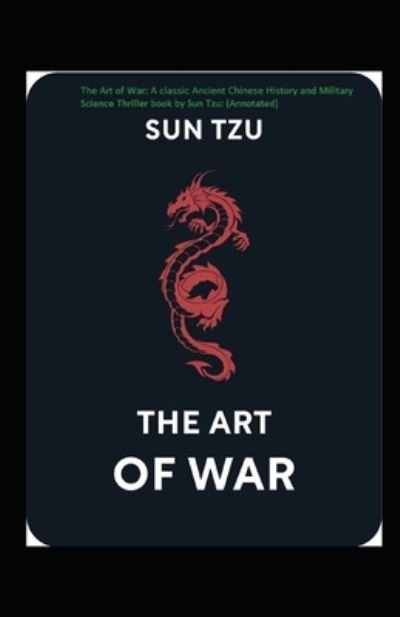 The Art of War: A classic Ancient Chinese History and Military Science Thriller book by Sun Tzu: (Annotated) - Sun Tzu - Kirjat - Independently Published - 9798726921686 - tiistai 23. maaliskuuta 2021