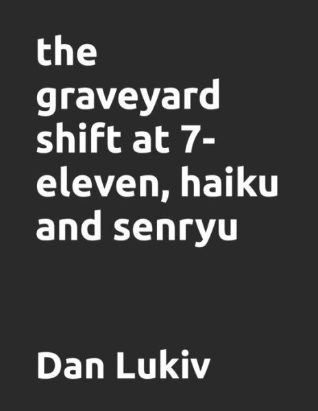 Cover for Dan Lukiv · The graveyard shift at 7-eleven, haiku and senryu (Paperback Book) (2021)