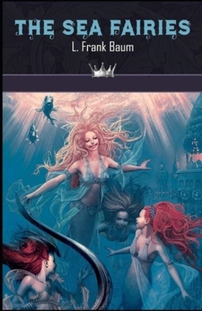 The Sea Fairies Annotated - Lyman Frank Baum - Libros - INDEPENDENTLY PUBLISHED - 9798746242686 - 29 de abril de 2021