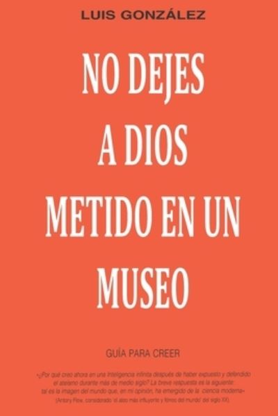 Cover for Luis Gonzalez Soriano · No dejes a Dios metido en un museo: Guia para creer - Conocer A Dios (Paperback Book) (2022)