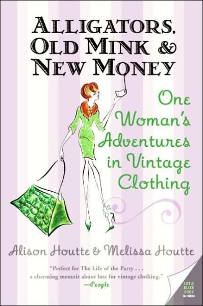 Cover for Alison Houtte · Alligators, Old Mink &amp; New Money: One Woman's Adventures in Vintage Clothing (Paperback Book) (2006)