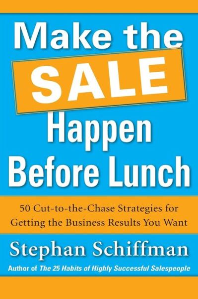 Cover for Stephan Schiffman · Make the Sale Happen Before Lunch: 50 Cut-to-the-Chase Strategies for Getting the Business Results You Want (PAPERBACK) (Paperback Book) [Ed edition] (2012)