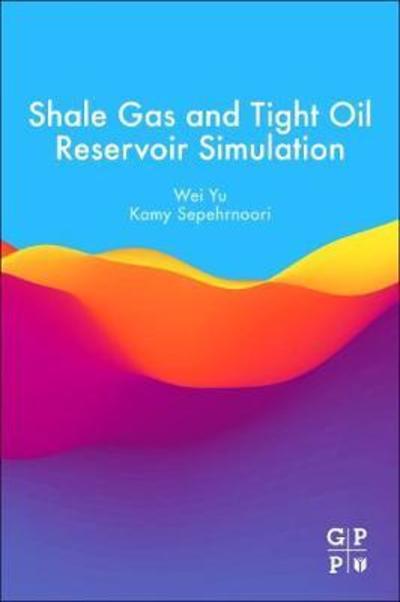 Cover for Yu, Wei (Chief Technology Officer, Sim Tech LLC, Houston, Texas, USA&lt;br&gt;Research Associate, Hildebrand Department of Petroleum and Geosystems Engineering, University of Texas at Austin, TX, USA) · Shale Gas and Tight Oil Reservoir Simulation (Paperback Book) (2018)