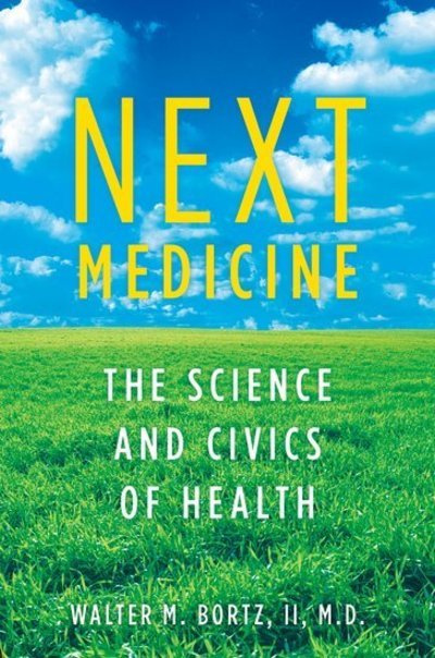 Cover for Bortz, MD, Walter (Clinical Associate Professor of Medicine, Clinical Associate Professor of Medicine, Stanford School of Medicine) · Next Medicine: The Science and Civics of Health (Hardcover Book) (2011)