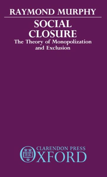 Cover for Murphy, Raymond (Professor of Sociology, Professor of Sociology, University of Ottawa) · Social Closure: The Theory of Monopolization and Exclusion (Hardcover Book) (1988)