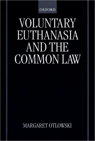 Cover for Otlowski, Margaret (Associate Professor, Faculty of Commerce and Law, Associate Professor, Faculty of Commerce and Law, University of Tasmania) · Voluntary Euthanasia and the Common Law (Paperback Book) (2000)