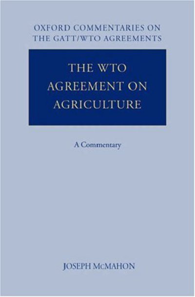 Cover for McMahon, Joseph (Professor of Commercial Law, School of Law, University College Dublin) · The WTO Agreement on Agriculture: A Commentary - Oxford Commentaries on GATT / WTO Agreements (Inbunden Bok) (2006)