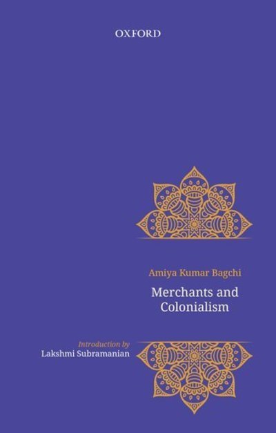 Cover for Bagchi, Amiya (Professor, Professor, CSSSC) · Merchants and Colonialism (Hardcover Book) (2019)