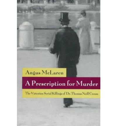 Cover for McLaren, Angus (University of Victoria, Canada) · A Prescription for Murder: The Victorian Serial Killings of Dr. Thomas Neill Cream - The Chicago Series on Sexuality, History, and Society (Paperback Book) [New edition] (1995)