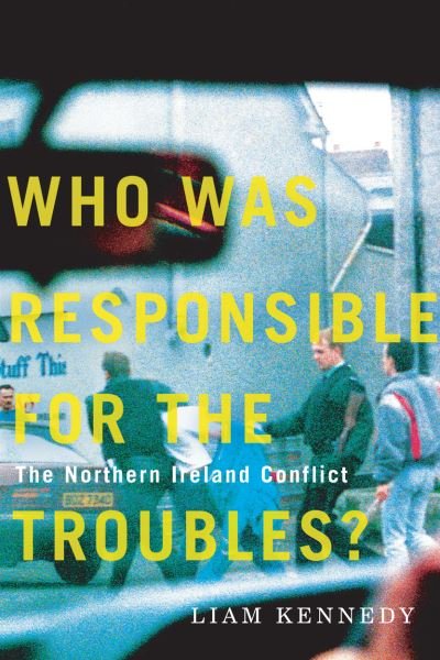 Who Was Responsible for the Troubles?: The Northern Ireland Conflict - Liam Kennedy - Bücher - McGill-Queen's University Press - 9780228003687 - 23. September 2020