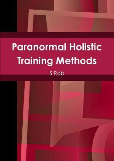 Paranormal Holistic Training Methods - S Rob - Książki - Lulu.com - 9780244463687 - 27 lutego 2019